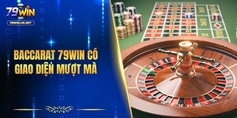 Baccarat 79WIN có giao diện mượt mà