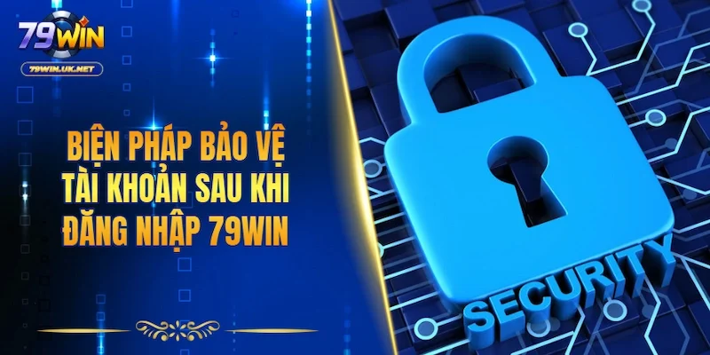 Biện pháp bảo vệ tài khoản sau khi đăng nhập 79WIN