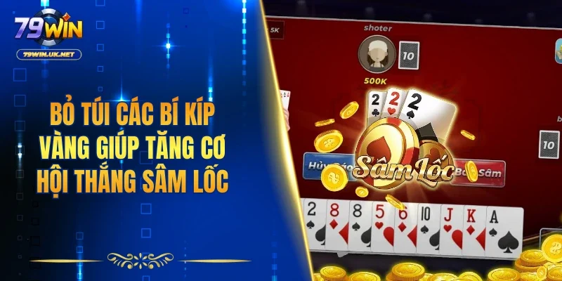 Bỏ túi các bí kíp vàng giúp tăng cơ hội thắng sâm lốc