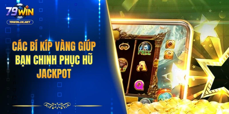 Các bí kíp vàng giúp bạn chinh phục hũ jackpot