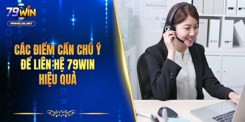 Các điểm cần chú ý để liên hệ 79WIN hiệu quả