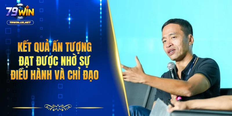 Các kết quả ấn tượng đạt được nhờ sự điều hành và chỉ đạo