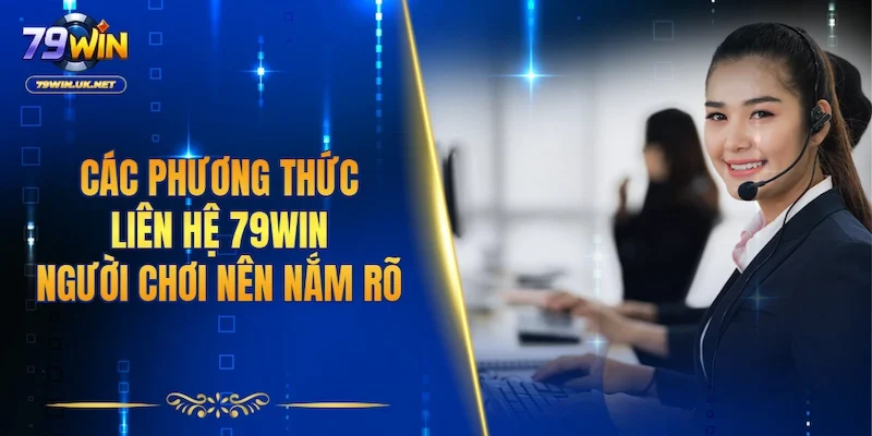 Các phương thức liên hệ 79WIN người chơi nên nắm rõ