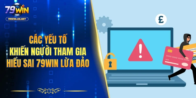 Các yếu tố khiến người tham gia hiểu sai về vấn đề 79WIN lừa đảo