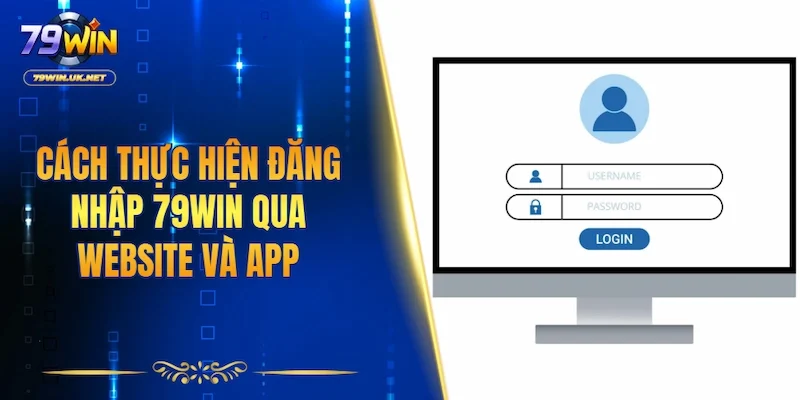 Cách thực hiện đăng nhập 79WIN qua website và app chi tiết