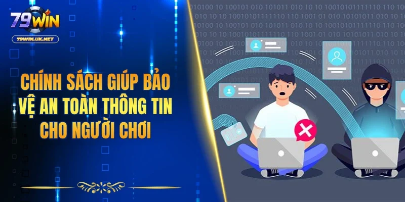 Chính sách giúp bảo vệ an toàn thông tin cho người chơi