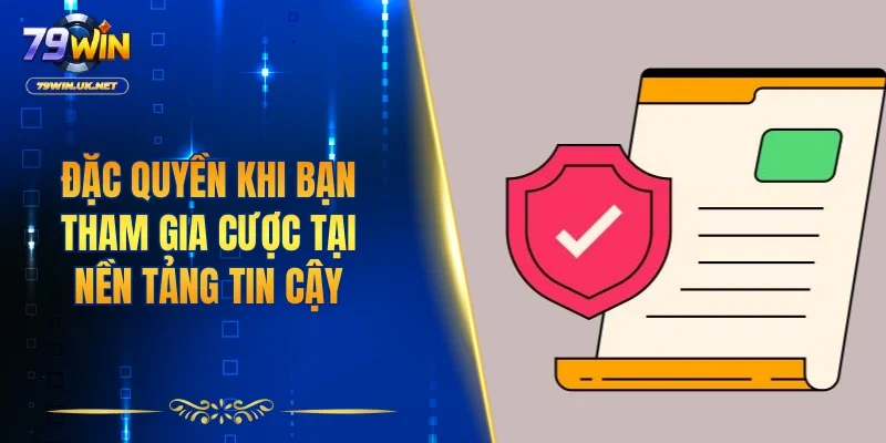 Đặc quyền khi bạn tham gia cược tại nền tảng tin cậy
