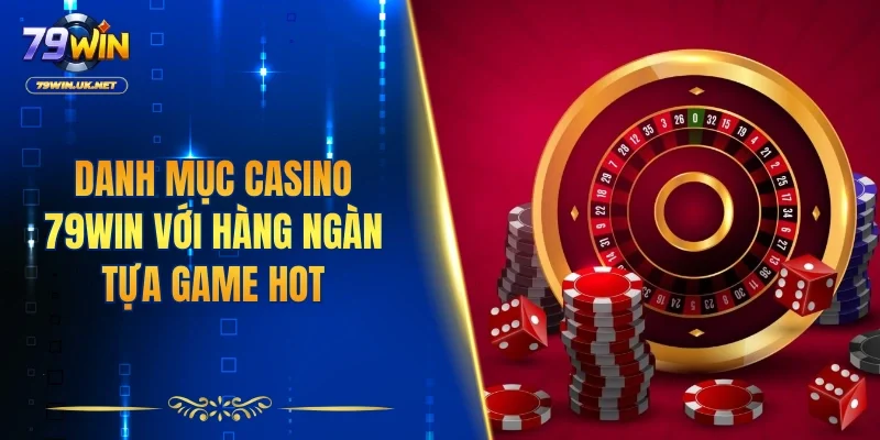Danh mục Casino 79WIN với hàng ngàn tựa game hot