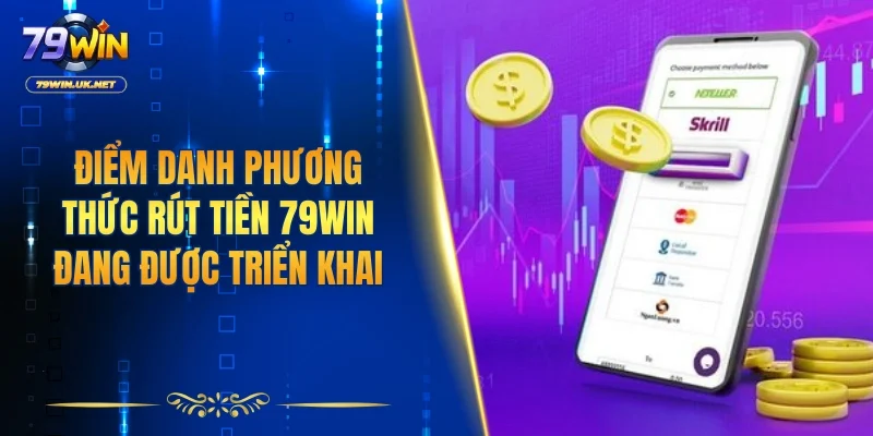 Điểm danh phương thức rút tiền 79WIN đang được triển khai