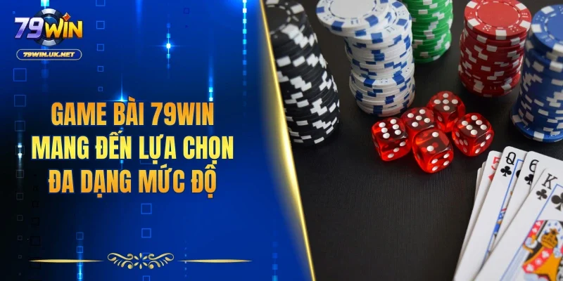 Game bài 79WIN mang đến lựa chọn đa dạng mức độ