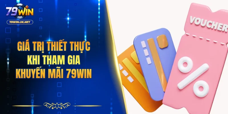Giá trị thiết thực khi tham gia khuyến mãi 79WIN