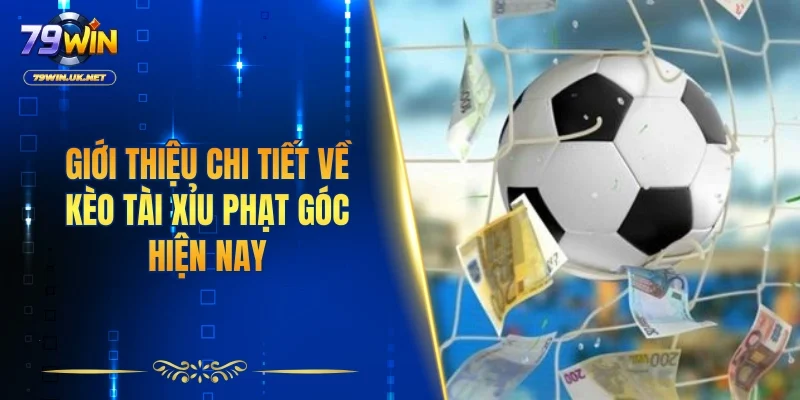 Giới thiệu chi tiết về kèo tài xỉu phạt góc hiện nay