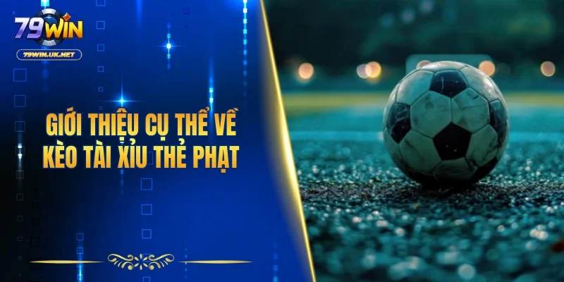 Giới thiệu cụ thể về kèo tài xỉu thẻ phạt