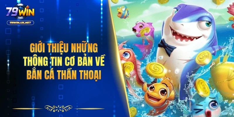 Giới thiệu những thông tin cơ bản về bắn cá thần thoại