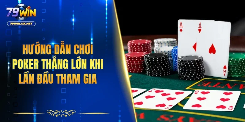 Hướng dẫn chơi poker thắng lớn khi lần đầu tham gia