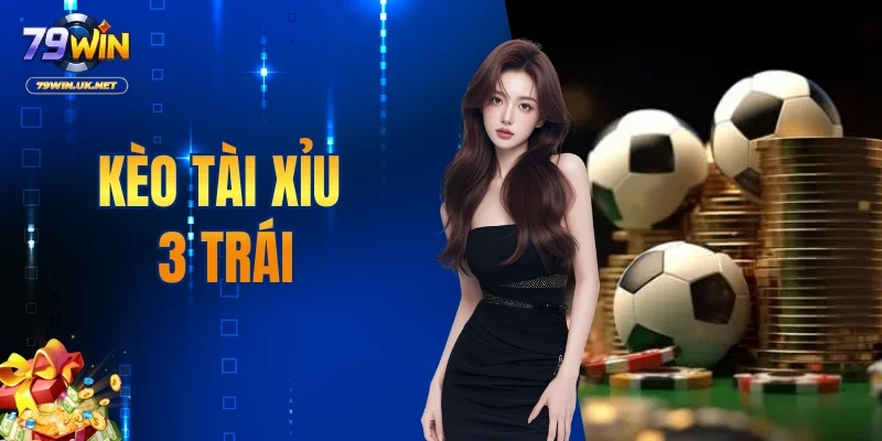 Kèo Tài Xỉu 3 Trái