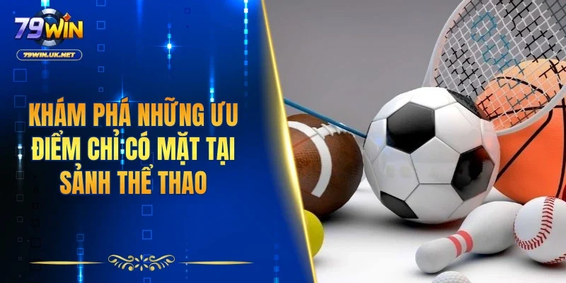 Khám phá những ưu điểm chỉ có mặt tại sảnh thể thao
