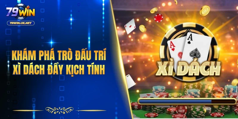 Khám phá trò đấu trí xì dách đầy kịch tính