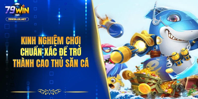 Kinh nghiệm chơi chuẩn xác quả để trở thành cao thủ săn cá