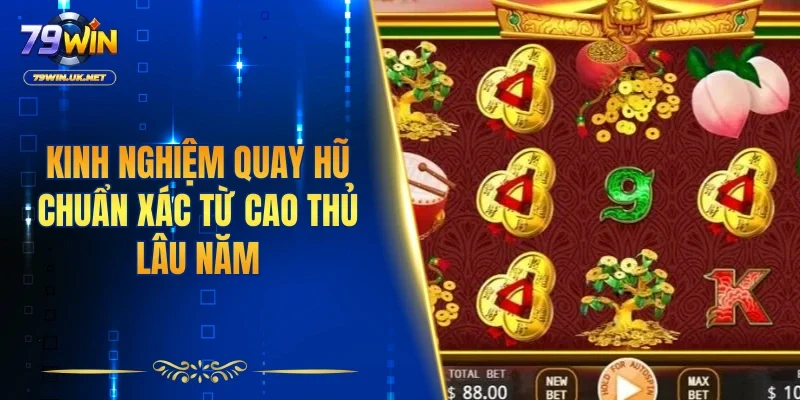 Kinh nghiệm quay hũ chuẩn xác từ cao thủ lâu năm