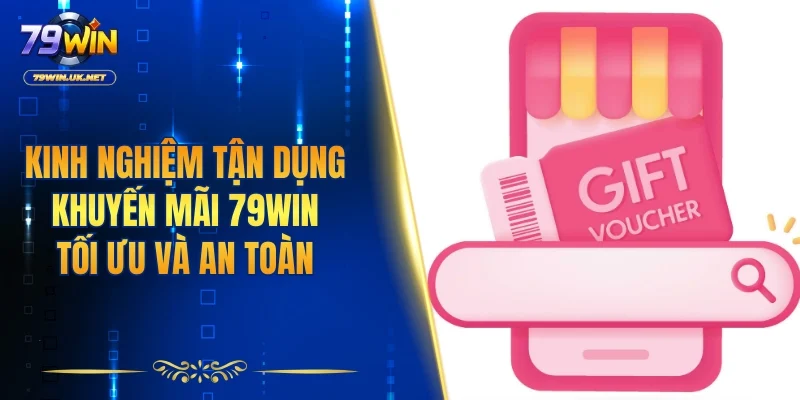 Kinh nghiệm tận dụng khuyến mãi 79WIN tối ưu và an toàn