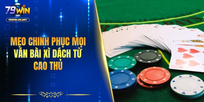 Mẹo chinh phục mọi ván bài Xì Dách từ cao thủ