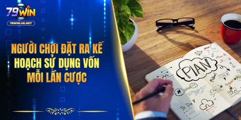 Người chơi đặt ra kế hoạch sử dụng vốn mỗi lần cược