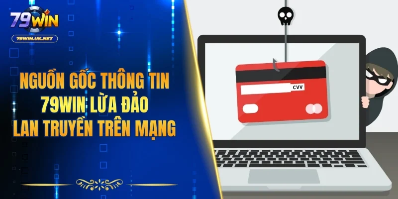 Nguồn gốc của thông tin 79WIN lừa đảo lan truyền trên mạng