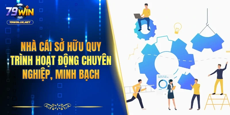 Nhà cái sở hữu quy trình hoạt động chuyên nghiệp, minh bạch