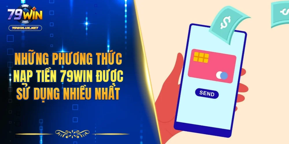 Những phương thức nạp tiền 79WIN được sử dụng nhiều nhất