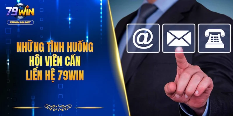 Những tình huống hội viên cần liên hệ 79WIN