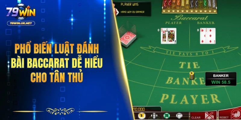 Phổ biến luật đánh bài Baccarat dễ hiểu cho tân thủ