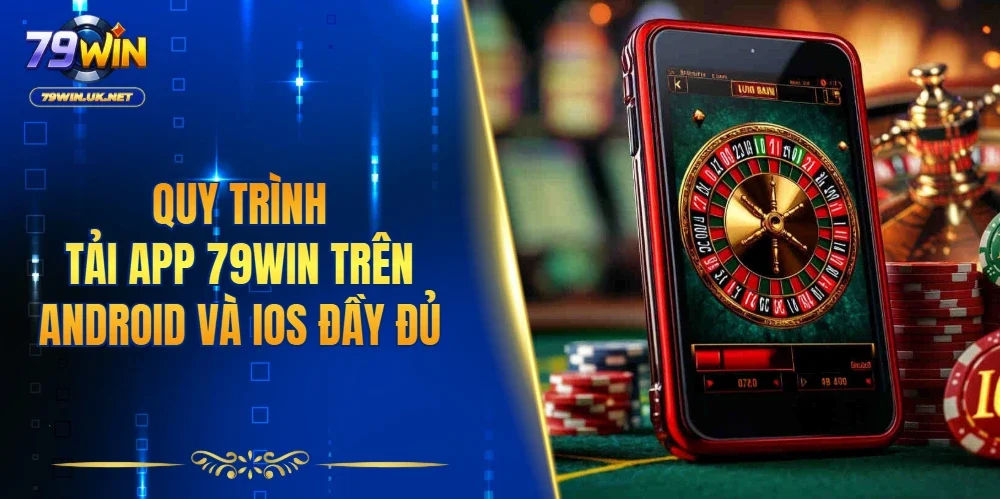 Quy trình tải app 79WIN trên Android và iOS đầy đủ