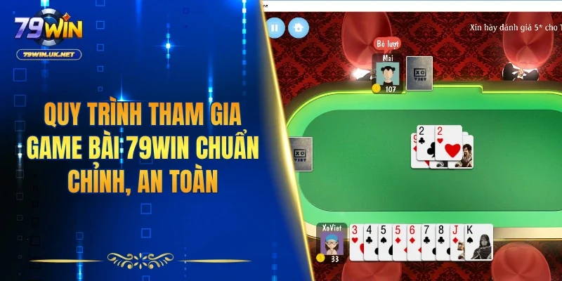 Quy trình tham gia game bài 79WIN chuẩn chỉnh, an toàn