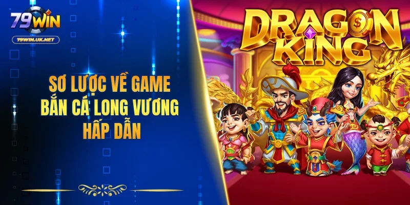 Sơ lược về game bắn cá Long Vương hấp dẫn