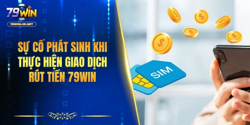 Sự cố phát sinh khi thực hiện giao dịch rút tiền 79WIN