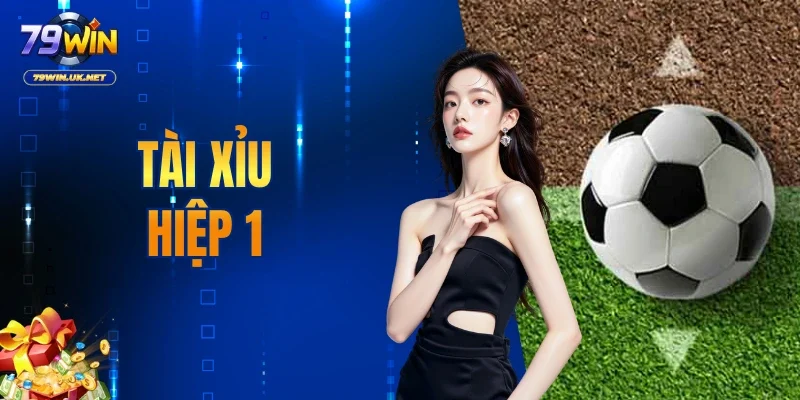 Tài Xỉu Hiệp 1