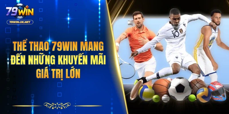 Thể thao 79WIN mang đến những khuyến mãi giá trị lớn