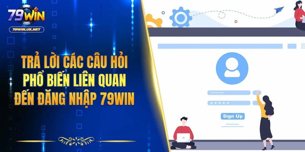 Trả lời các câu hỏi phổ biến liên quan đến đăng nhập 79WIN