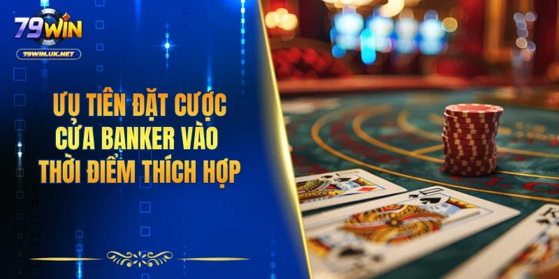 Ưu tiên đặt cược cửa banker vào thời điểm thích hợp