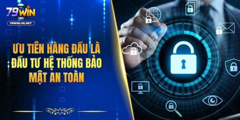 Ưu tiên hàng đầu là đầu tư hệ thống bảo mật an toàn