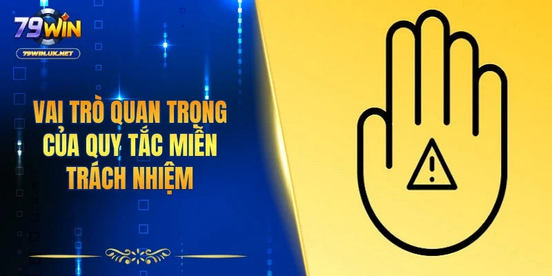 Vai trò quan trọng của quy tắc miễn trách nhiệm